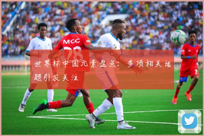 世界杯中国元素盘点：多项相关话题引发关注