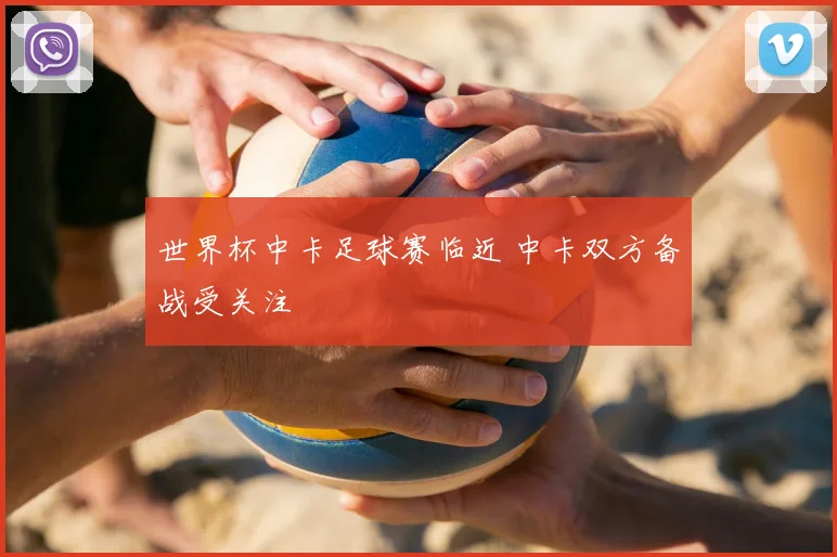 世界杯中卡足球赛临近 中卡双方备战受关注