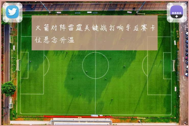 火箭对阵雷霆关键战打响季后赛卡位悬念升温