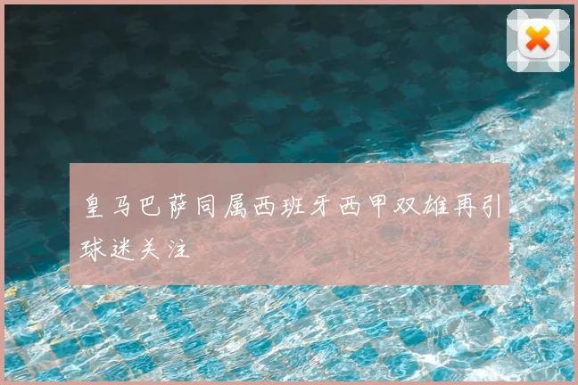 皇马巴萨同属西班牙西甲双雄再引球迷关注